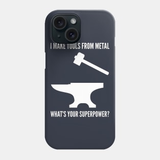 I MAKE TOOLS FROM METAL WHAT'S YOUR SUPERPOWER Funny Blacksmith Metalworking Phone Case