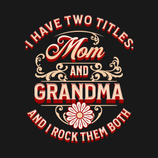 Funny I Have Two Titles Mom and Grandma and I Rock Them Both T-Shirt