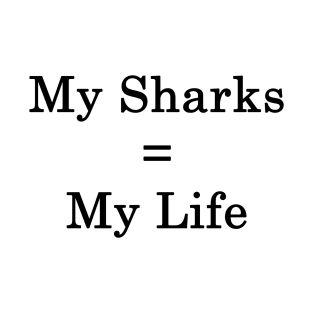 My Sharks = My Life T-Shirt