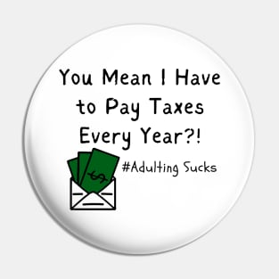 You Mean I Have to Pay Taxes Every Year?!  (Adulting Sucks) Pin