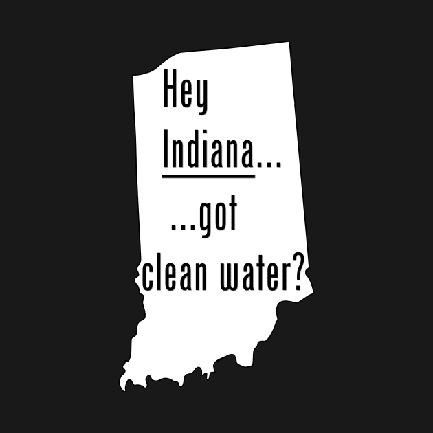 Indiana - Got Clean Water? by CleanWater2019