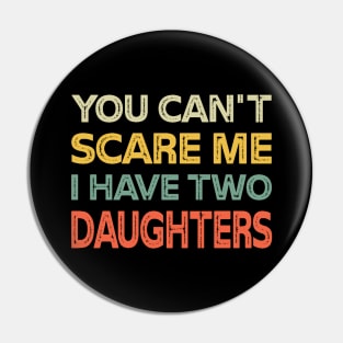 You Can't Scare Me I Have Two Daughters Retro Funny Dad Pin