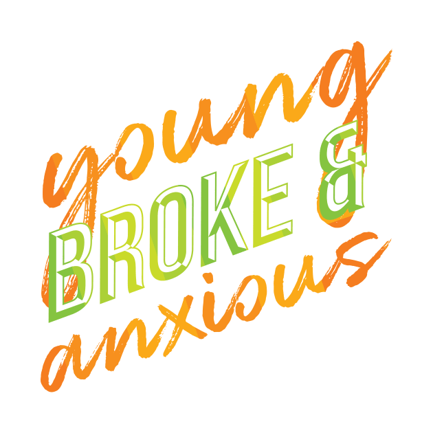 Young, Broke, and Anxious Funny Millennial Design by polliadesign