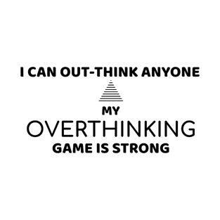 I can out think anyone, my overthinking game is strong | Funny overthink T-Shirt