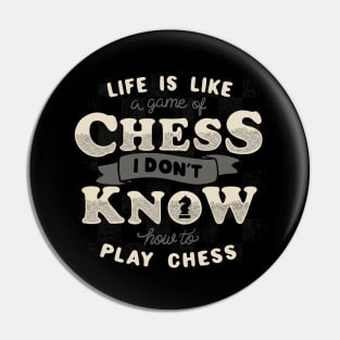 Life is like a game of chess I don't know how to play chess Pin