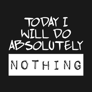 Today I Will Do Absolutely Nothing T-Shirt