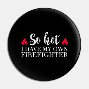 So hot I have my own firefighter Pin