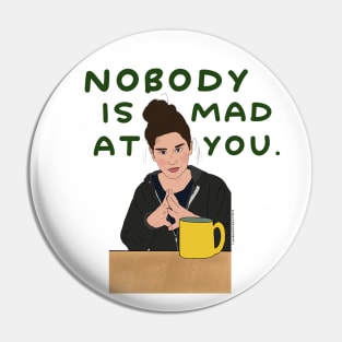 Nobody is Mad At You Pin