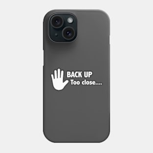 BACK UP Too close Phone Case