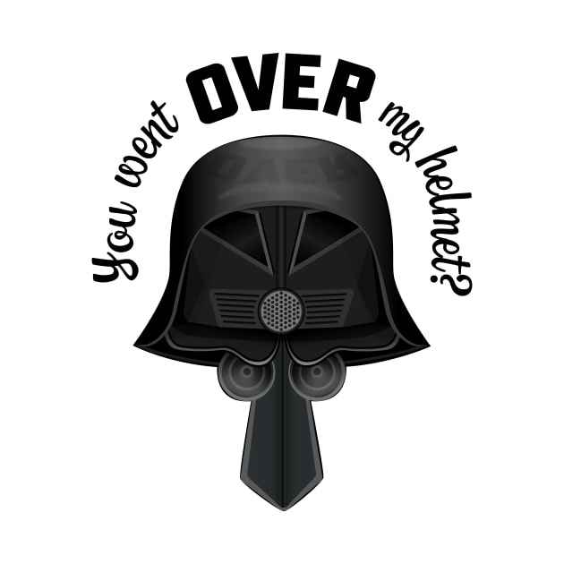 YOU WENT OVER MY HELMET? DARK HELMET SPACEBALLS QUOTE by MitchLinhardt