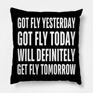 Got Fly Yesterday Got Fly Today Will Definitely Get Fly Tomorrow Pillow