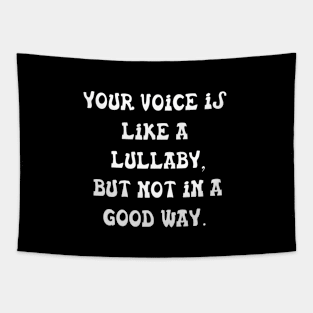 Your Voice is Like a Lullaby, But Not in a Good Way - Funny Tee" Tapestry