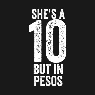 She's a 10 But in Pesos T-Shirt