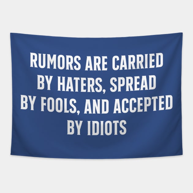 Rumors are carried by haters, spread by fools, and accepted by idiots Tapestry by TIHONA