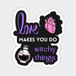 Love makes you do witchy things Magnet