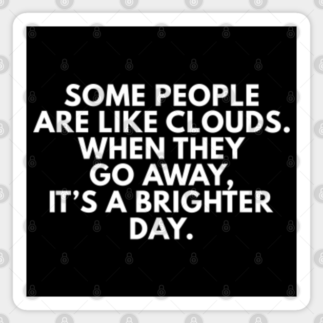 Some People Are Like Clouds - Funny Quotes - Sticker | TeePublic Some People Are Like Clouds - Funny Quotes - Sticker | TeePublic