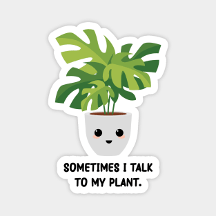 Somtimes I Talk To My Plant - Kawaii Monstera Plant Magnet