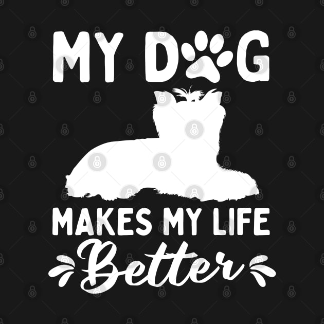 My Dog Makes My Life Better Yorkshire Terrier by White Martian