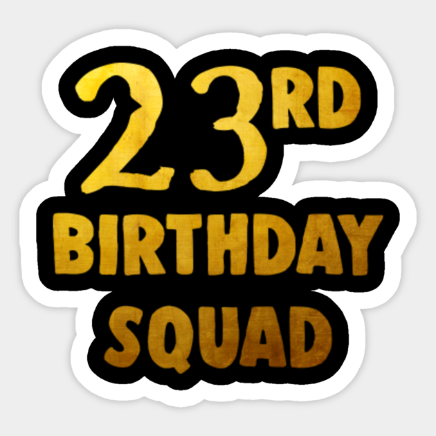 23rdbirthday Shirt For Group 23 Birthday Squad T Shirt Golden 23rd Birthday Gifts Idea Sticker Teepublic