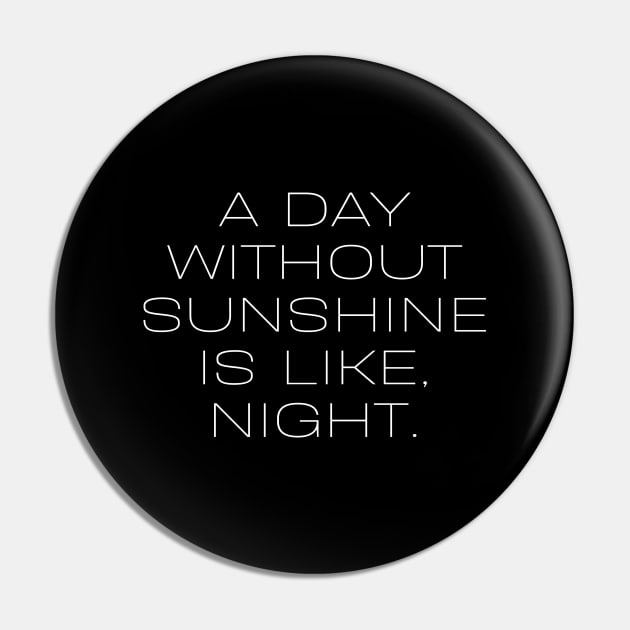 A day without sunshine is like, night Pin by Word and Saying