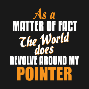 Actually the World Revolves Around My Pointer T-Shirt T-Shirt