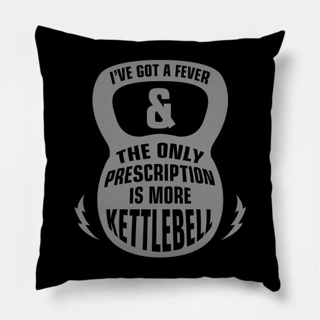 I Got A Fever & The Only Prescription Is More Kettlebell - Kettlebells Pillow by fromherotozero