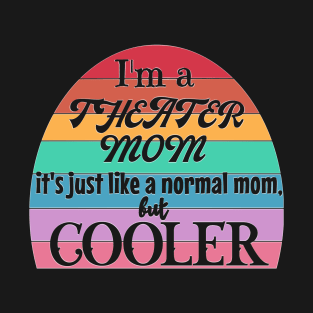 Theater Mom: Like a Normal Mom but Cooler. Theater Life, theater lover T-Shirt