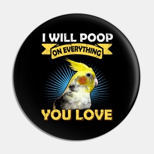 I Will Poop On Everything You Love Cockatiel Parrot Pin