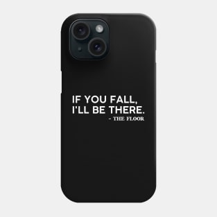 If you fall I'll be there -the floor comedy and funny saying Phone Case