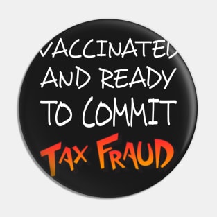 vaccinated and ready to commit tax fraud shirt Pin