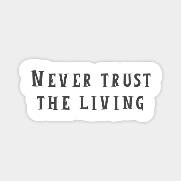 Never Trust The Living - Quote - Magnet | Teepublic