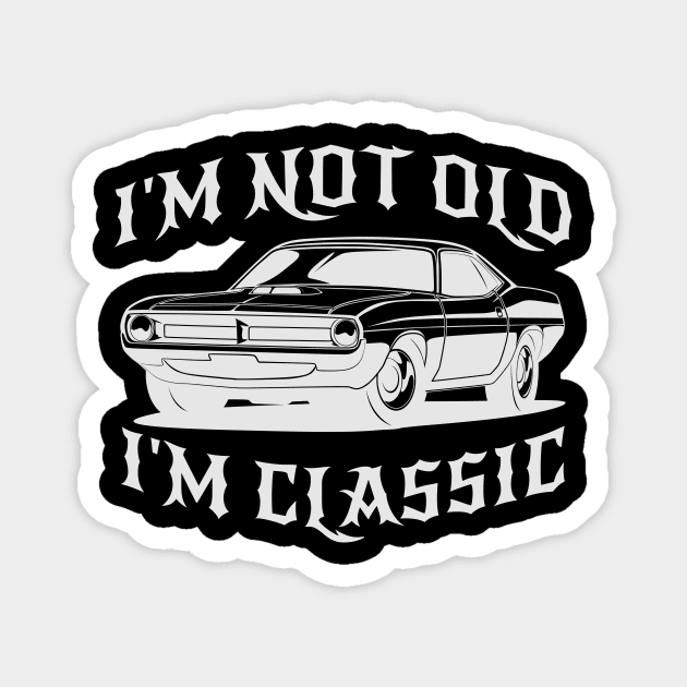 I'm Not Old I'm Classic Funny Car Graphic - Mens & Womens Magnet by artbooming