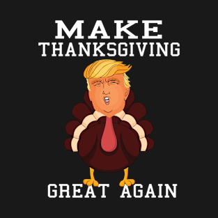 Turkey Trump Make Thanksgiving Great Again T-Shirt