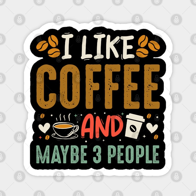 I Like Coffe and maybe 3 people Magnet by TeeArtDesign