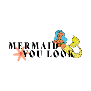 Mermaid You Look T-Shirt