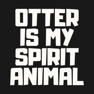 Otter Is My Spirit Animal T-Shirt