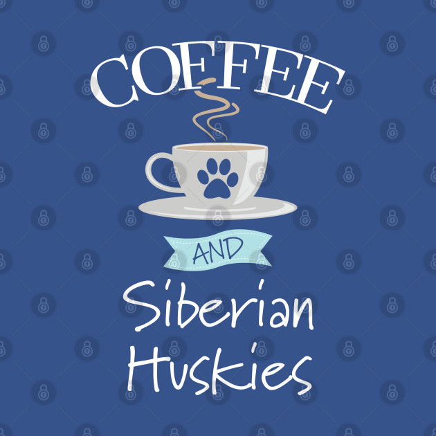 Disover Siberian Husky - Coffee And Siberian Huskies - Siberian Husky - T-Shirt