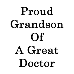 Proud Grandson Of A Great Doctor T-Shirt