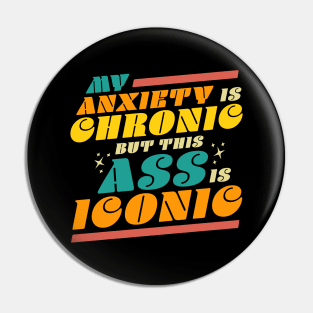 My Anxiety is Chronic but this Ass is Iconic Funny Pin
