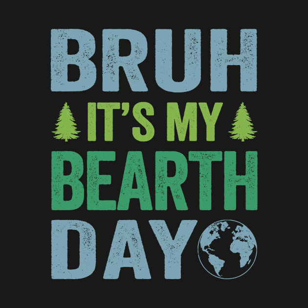 Bruh Its My Bearth Day Retro Happy Earth Day by MarkonChop