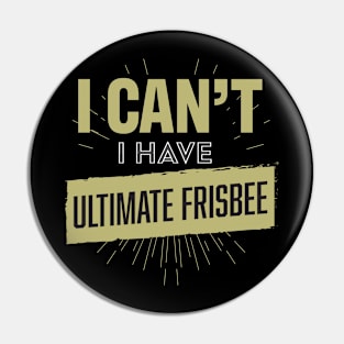 I Cant I Have Ultimate Frisbee Disc Golf Player Pin