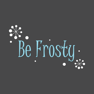 Be Frosty T-Shirt