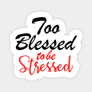 Too blessed to be stressed. Magnet