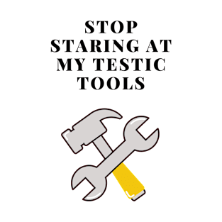 Stop Staring At My Testic Tools T-Shirt