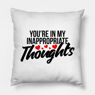 You're in my inappropriate thoughts funny valentine Pillow