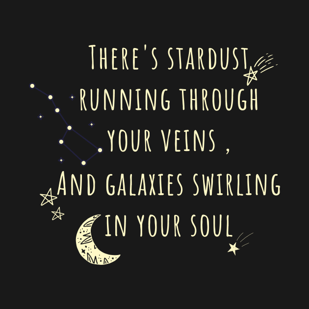 There's stardust running through your veins and galaxies swirling in your soul by WeStarDust