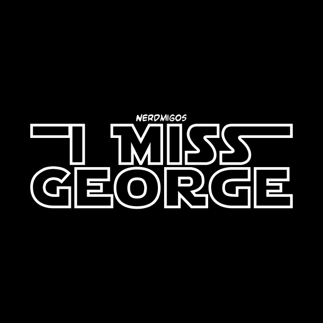 I Miss George (White) by Nerdmigos