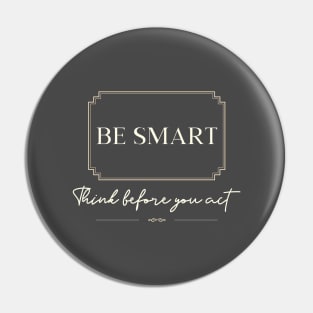 Be smart think before you act Pin