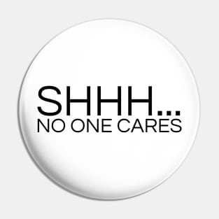 SHHH.... NO ONE CARES Pin