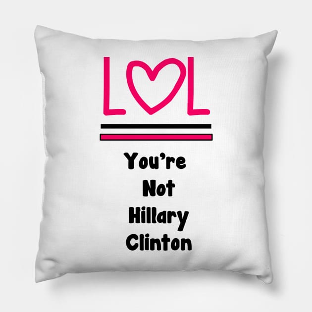 LOL You're Not Hillary Clinton Pillow by Specialstace83